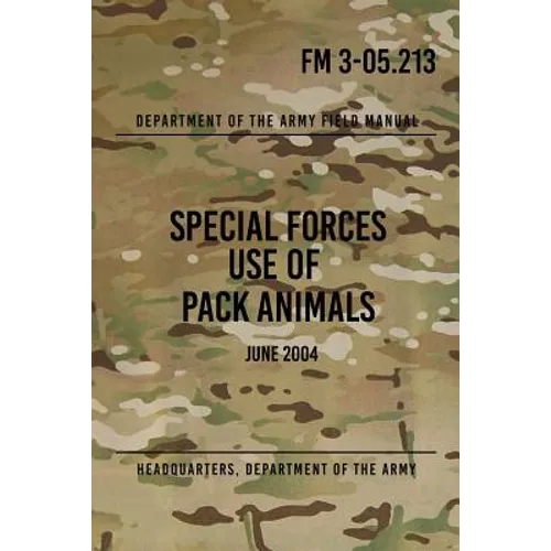 FM 3-05.213 Special Forces Use of Pack Animals: June 2004 - Paperback