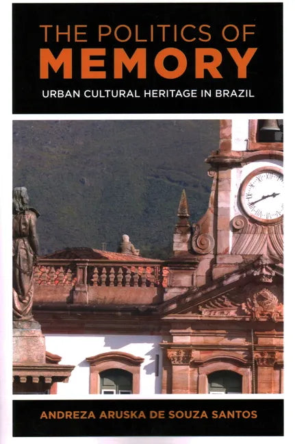 The Politics of Memory: Urban Cultural Heritage in Brazil - Paperback
