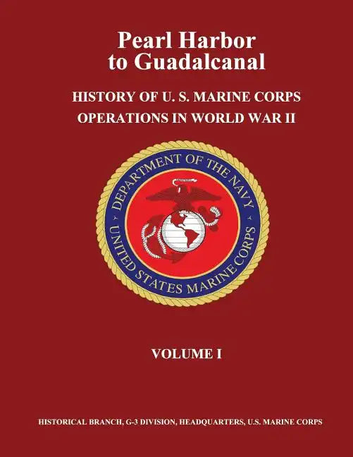 Pearl Harbor to Guadalcanal: History of U. S. Marine Corps Operations in World War II, Volume I - Paperback