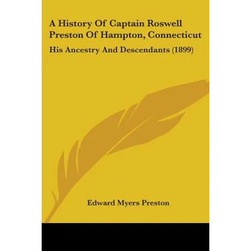 A History Of Captain Roswell Preston Of Hampton, Connecticut: His Ancestry And Descendants (1899) - Paperback