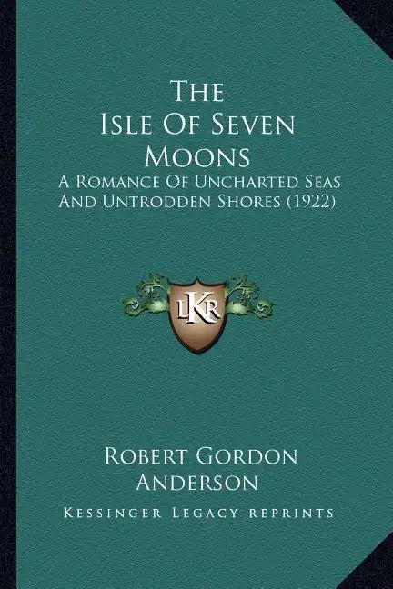 The Isle Of Seven Moons: A Romance Of Uncharted Seas And Untrodden Shores (1922) - Paperback