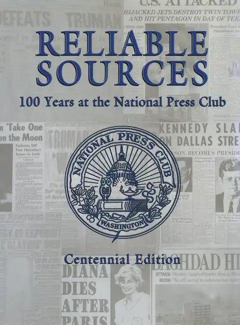 Reliable Sources: 100 Years at the National Press Club - Centennial Edition - Hardcover