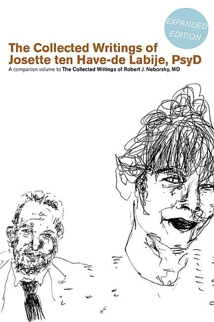 The Collected Writings of Josette Ten Have-de Labije PsyD: A Companion Volume to the Collected Writings of Robert J. Neborsky MD - Paperback
