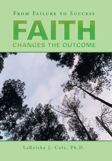 Faith Changes the Outcome: From Failure to Success - Hardcover