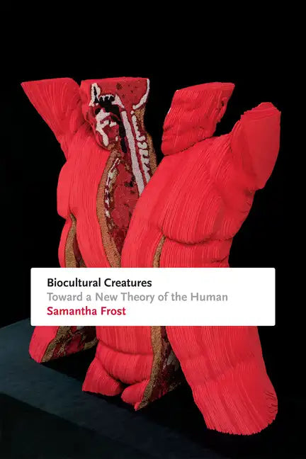 Biocultural Creatures: Toward a New Theory of the Human - Paperback