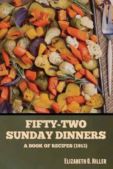 Fifty-Two Sunday Dinners: A Book of Recipes (1913) - Paperback