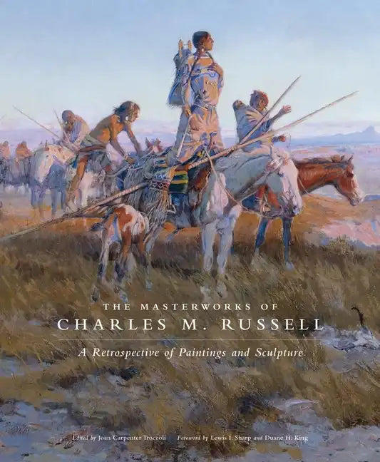 The Masterworks of Charles M. Russell: A Retrospective of Paintings and Sculpture Volume 6 - Paperback