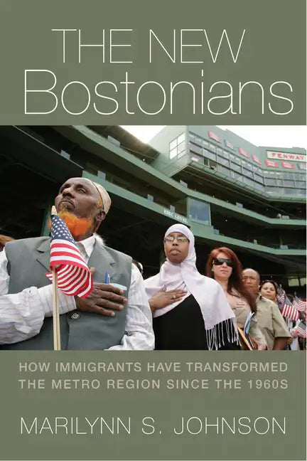 The New Bostonians: How Immigrants Have Transformed the Metro Area since the 1960s - Paperback
