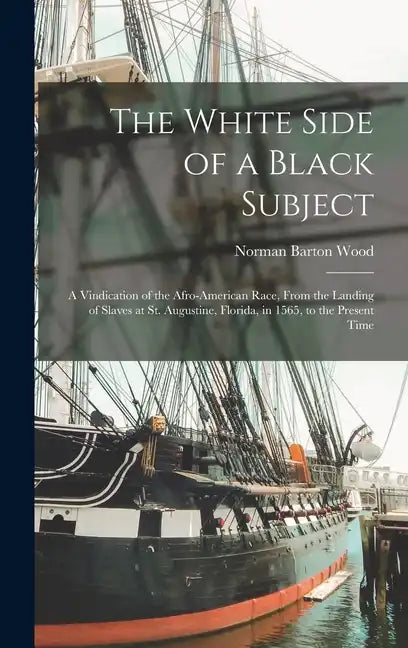 The White Side of a Black Subject: A Vindication of the Afro-American Race, From the Landing of Slaves at St. Augustine, Florida, in 1565, to the Pres - Hardcover