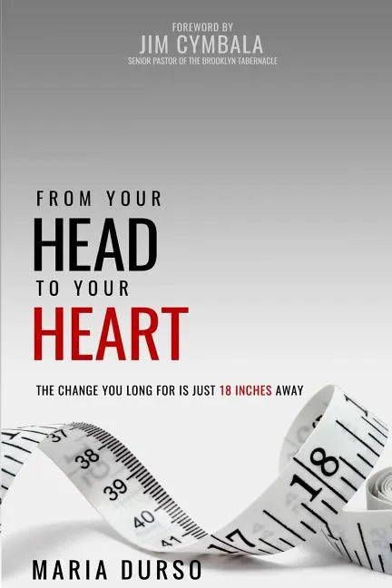 From Your Head to Your Heart: The Change You Long For Is Just 18 Inches Away - Paperback