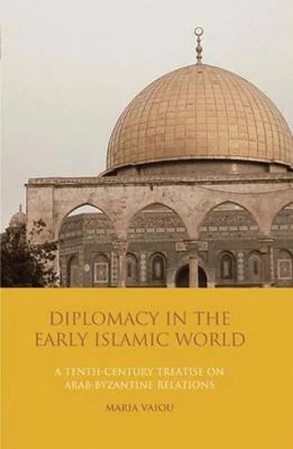 Diplomacy in the Early Islamic World: A Tenth-Century Treatise on Arab-Byzantine Relations - Paperback
