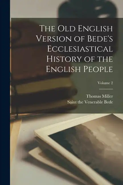 The Old English Version of Bede's Ecclesiastical History of the English People; Volume 2 - Paperback