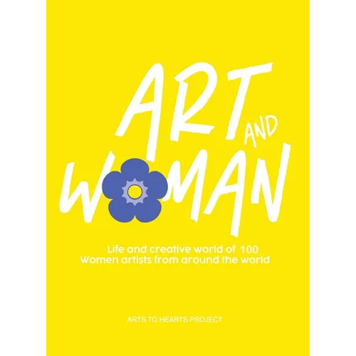 Art and Woman: The Life and Creative World of 100 Women Artists From Around The World - Hardcover