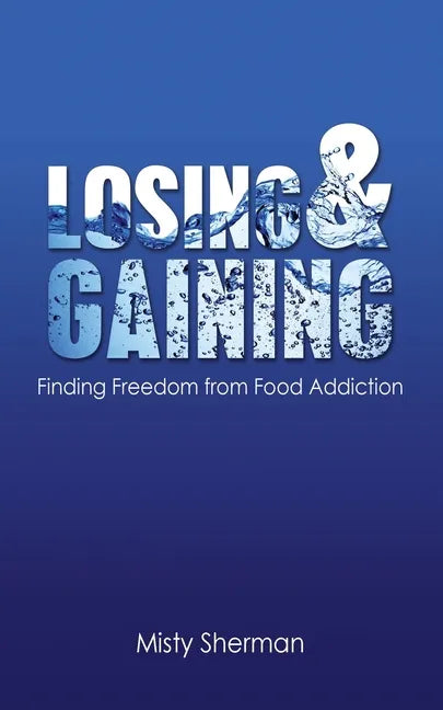 Losing and Gaining: Finding Freedom from Food Addiction - Paperback