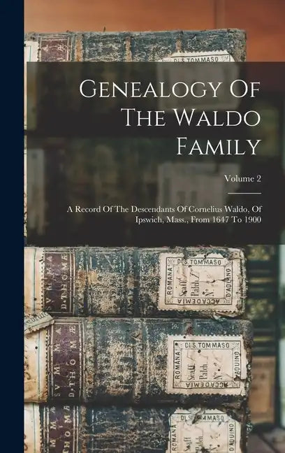 Genealogy Of The Waldo Family: A Record Of The Descendants Of Cornelius Waldo, Of Ipswich, Mass., From 1647 To 1900; Volume 2 - Hardcover