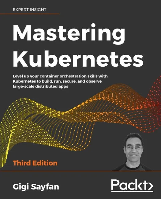 Mastering Kubernetes - Third Edition: Level up your container orchestration skills with Kubernetes to build, run, secure, and observe large-scale dist - Paperback
