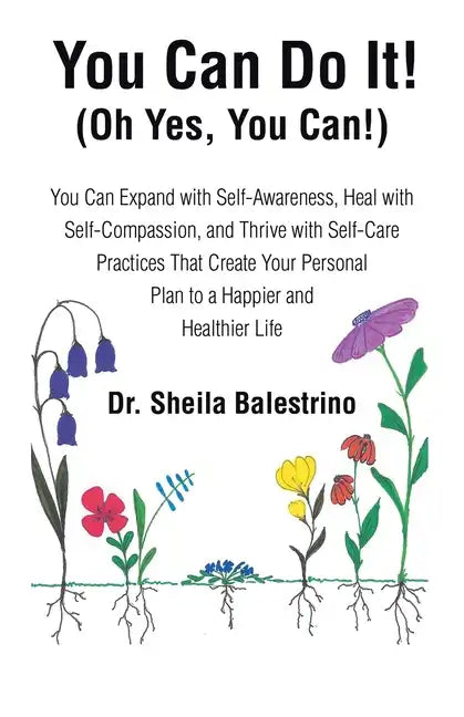 You Can Do It! (Oh Yes, You Can!): You Can Expand with Self-Awareness, Heal with Self-Compassion, and Thrive with Self-Care Practices That Create Your - Paperback