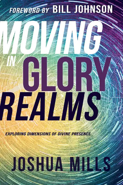 Moving in Glory Realms: Exploring Dimensions of Divine Presence - Paperback