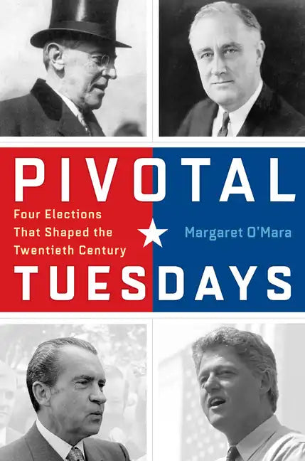 Pivotal Tuesdays: Four Elections That Shaped the Twentieth Century - Paperback