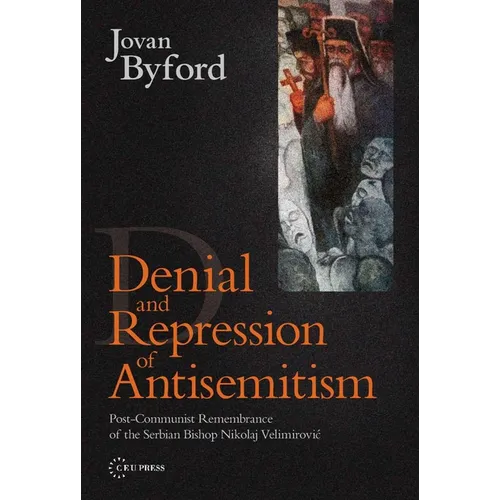 Denial and Repression of Anti-Semitism: Post-Communist Rehabilitation of the Serbian Bishop Nikolaj Velimirovic - Paperback