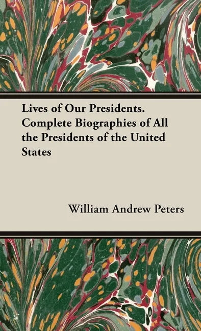Lives of Our Presidents. Complete Biographies of All the Presidents of the United States - Hardcover