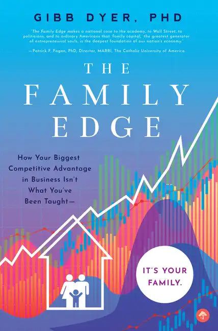 The Family Edge: How Your Biggest Competitive Advantage in Business Isn't What You've Been Taught . . . It's Your Family - Paperback