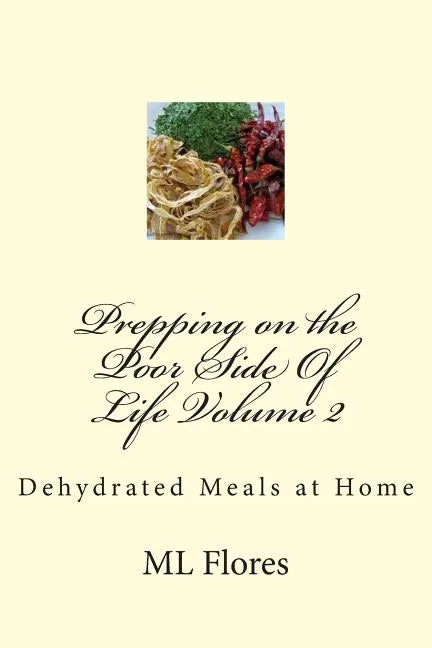 Prepping on the Poor Side Of Life Volume 2: Dehydrated Meals at Home - Paperback