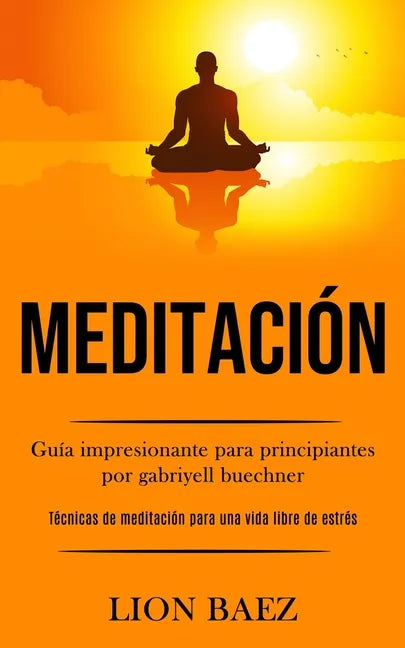 Meditación: Guía impresionante para principiantes por gabriyell buechner (Técnicas de meditación para una vida libre de estrés) - Paperback