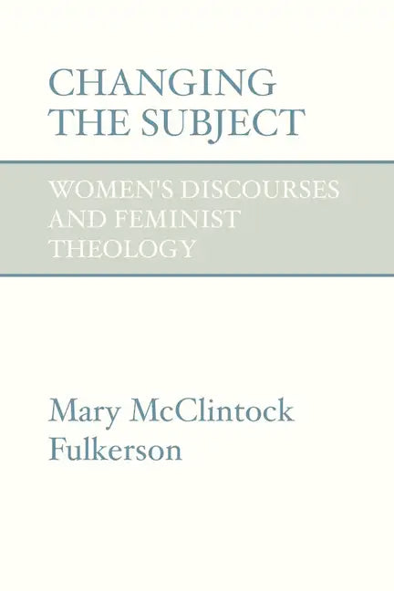 Changing the Subject: Women's Discourses and Feminist Theology - Paperback