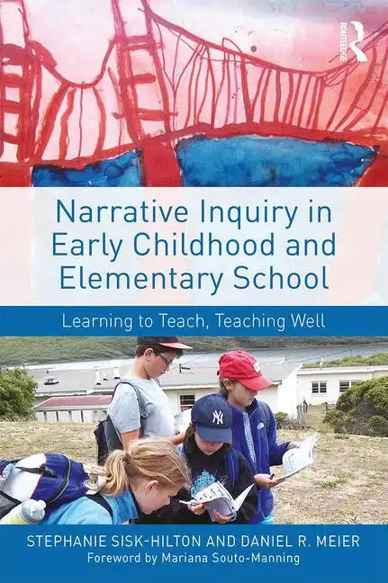 Narrative Inquiry in Early Childhood and Elementary School: Learning to Teach, Teaching Well - Paperback
