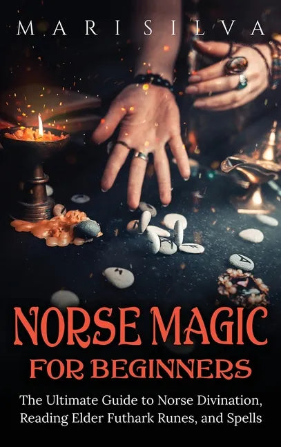 Norse Magic for Beginners: The Ultimate Guide to Norse Divination, Reading Elder Futhark Runes, and Spells - Hardcover