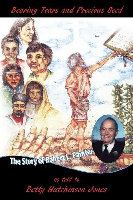 Bearing Tears and Precious Seed: The Story of Robert L. Painter - Paperback