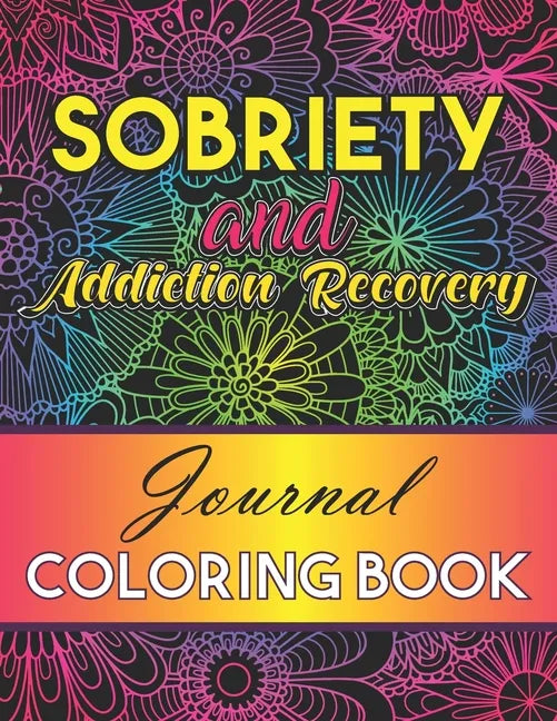 Sobriety And Addiction Recovery Journal Coloring Book: Inspiring Alcohol and Drug Addiction Recovery Colouring Journal With Motivational Quotes & Swea - Paperback