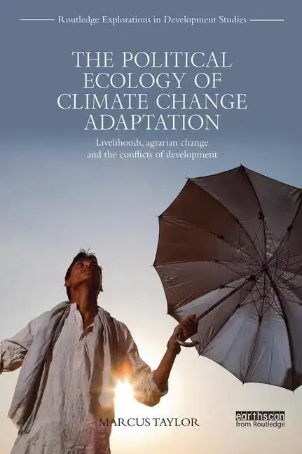 The Political Ecology of Climate Change Adaptation: Livelihoods, Agrarian Change and the Conflicts of Development - Paperback
