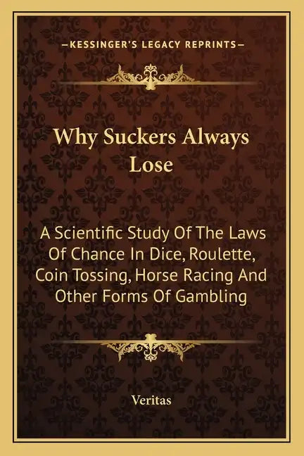 Why Suckers Always Lose: A Scientific Study of the Laws of Chance in Dice, Roulette, Coin Tossing, Horse Racing and Other Forms of Gambling - Paperback