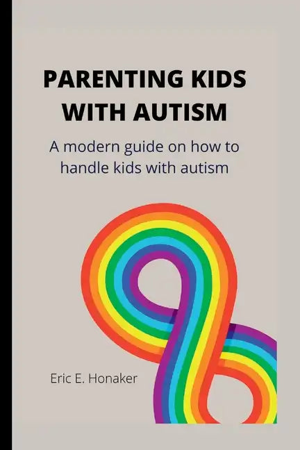 Parenting Kids with Autism: A modern guide on how to handle kids with autism - Paperback