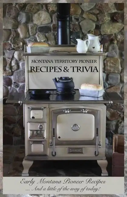 Montana Territory Pioneer Recipes & Trivia: Early Montana Pioneer Recipes ... And a little of the way of today! - Paperback