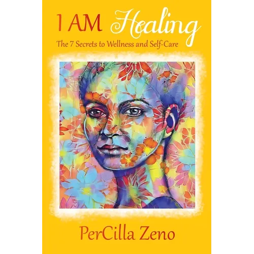 I AM Healing: 7 Secrets to Wellness and Selfcare - 3rd Edition - Paperback