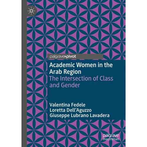 Academic Women in the Arab Region: The Intersection of Class and Gender - Hardcover