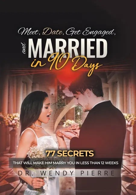 Meet, Date, Get Engaged, and Married in 90 Days: 77 Secrets That Will Make Him Marry You in Less Than 12 Weeks - Hardcover
