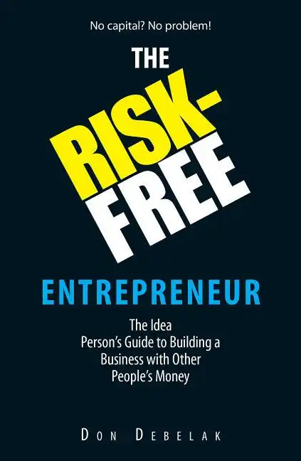 The Risk-Free Entrepreneur: The Idea Person's Guide to Building a Business with Other People's Money - Paperback