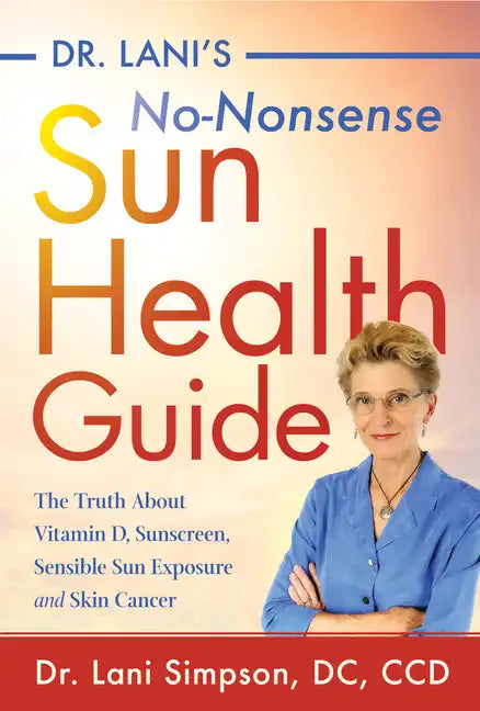 Dr. Lani's No-Nonsense Sun Health Guide: The Truth about Vitamin D, Sunscreen, Sensible Sun Exposure and Skin Cancer - Hardcover