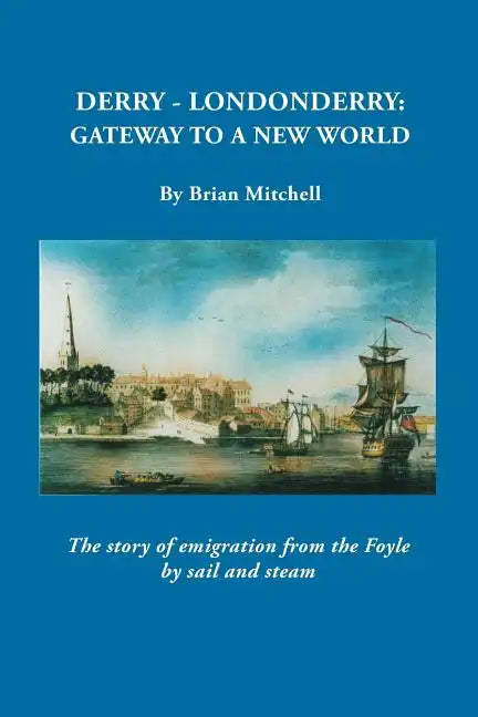 Derry-Londonderry: Gateway to a New World. the Story of Emigration from the Foyle by Sail and Steam - Paperback