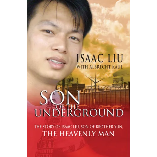 Son of the Underground: The Life of Isaac Liu, Son of Brother Yun, the Heavenly Man - Paperback