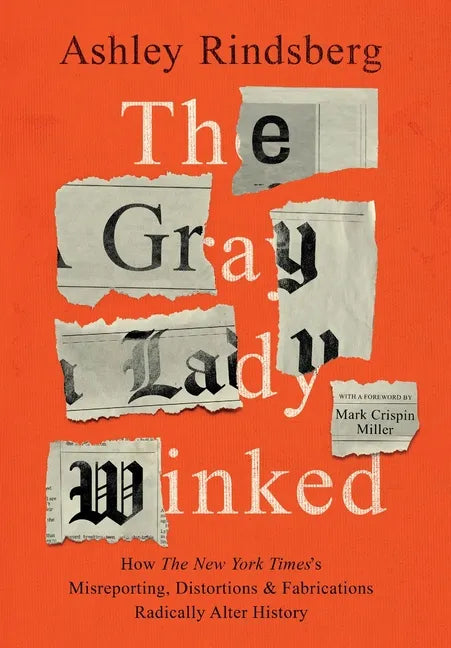 The Gray Lady Winked: How the New York Times's Misreporting, Distortions and Fabrications Radically Alter History - Hardcover