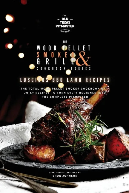 The Wood Pellet Smoker and Grill Cookbook: Luscious BBQ Lamb Recipes - Paperback