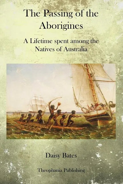 The Passing of the Aborigines: A Lifetime spent among the Natives of Australia - Paperback