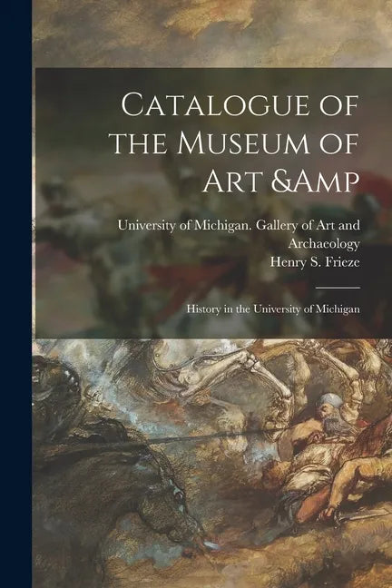 Catalogue of the Museum of Art & History in the University of Michigan - Paperback