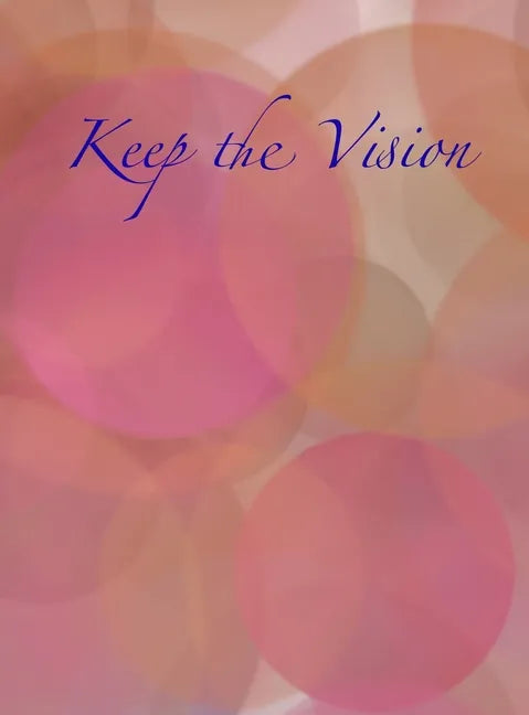 Keep the Vision: A 90-Day Planner & Daily Goal Setting Journal - Hardcover