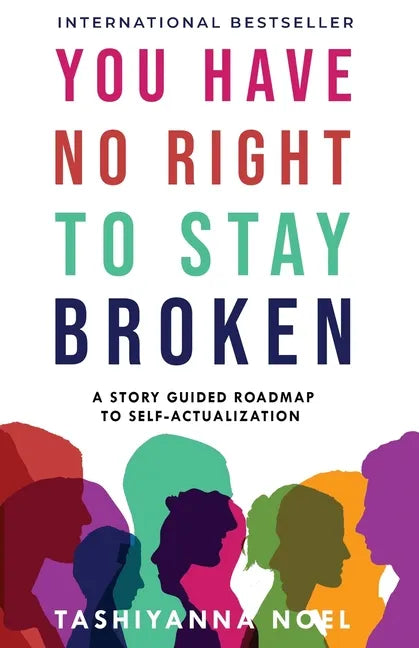 You Have No Right to Stay Broken: A Story Guided Roadmap to Self-Actualization - Paperback